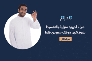 شراء اجهزة منزلية بالتقسيط بشرط تكون موظف سعودى فقط